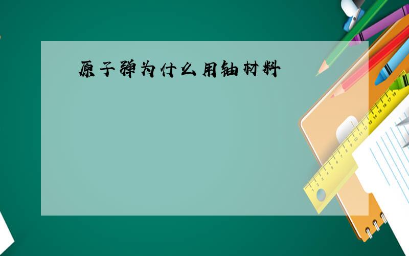 原子弹为什么用铀材料