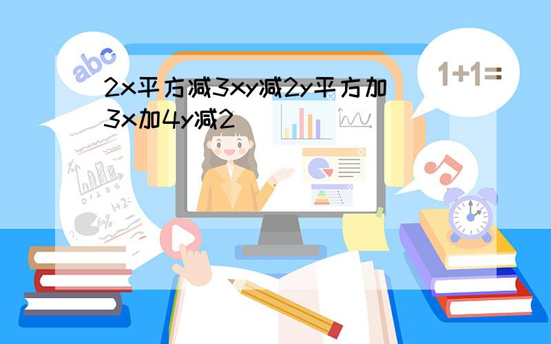 2x平方减3xy减2y平方加3x加4y减2