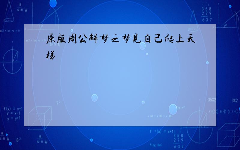 原版周公解梦之梦见自己爬上天梯