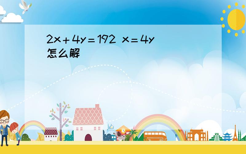 2x＋4y＝192 x＝4y怎么解