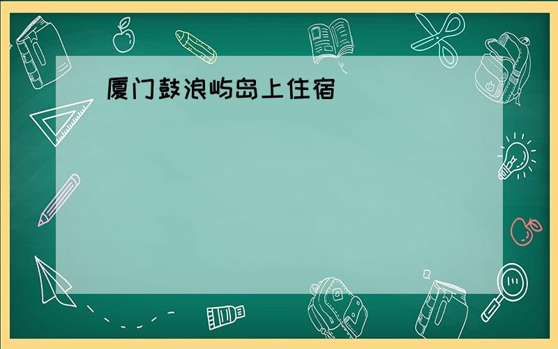 厦门鼓浪屿岛上住宿