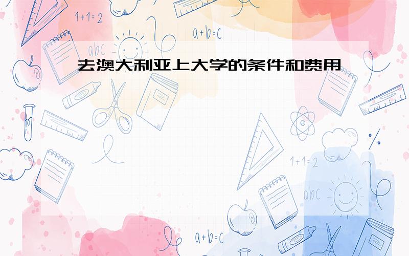 去澳大利亚上大学的条件和费用