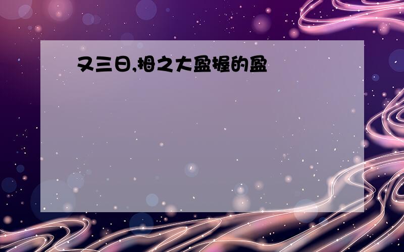 又三日,拇之大盈握的盈