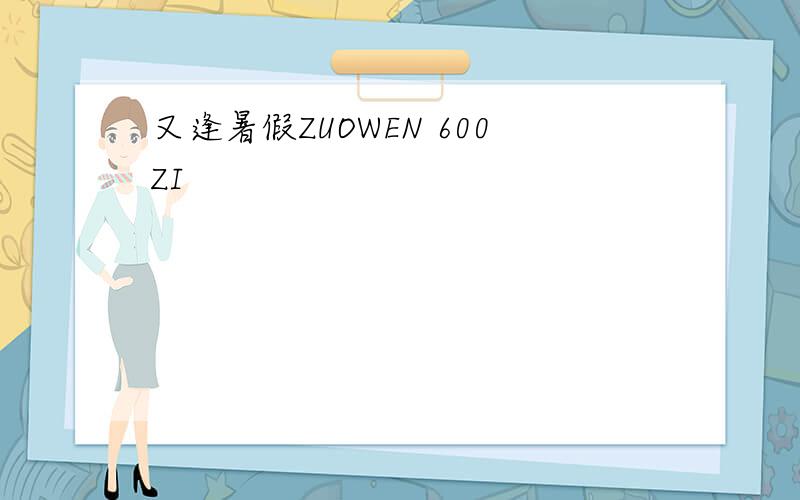 又逢暑假ZUOWEN 600ZI