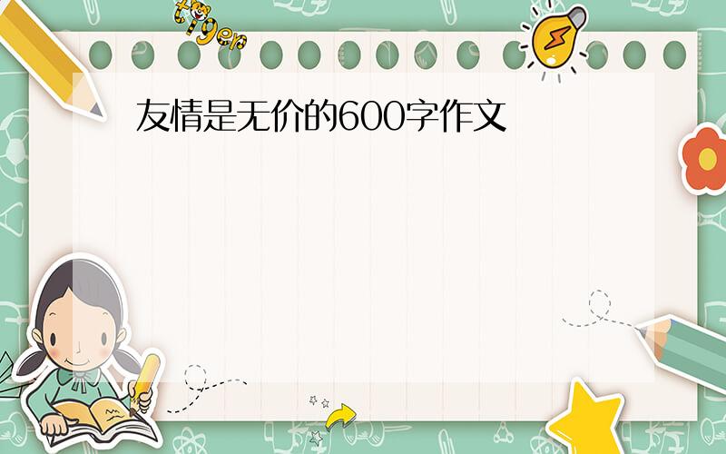 友情是无价的600字作文