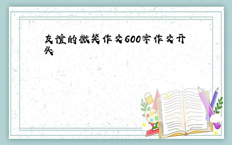 友谊的微笑作文600字作文开头