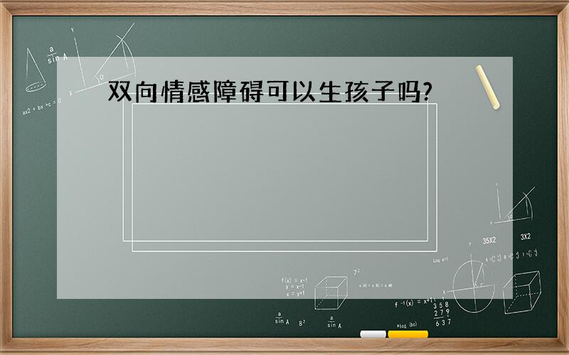 双向情感障碍可以生孩子吗?