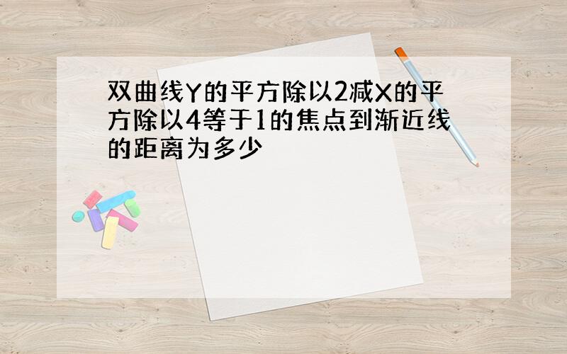 双曲线Y的平方除以2减X的平方除以4等于1的焦点到渐近线的距离为多少