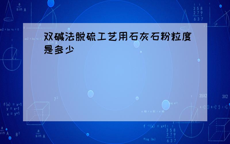 双碱法脱硫工艺用石灰石粉粒度是多少