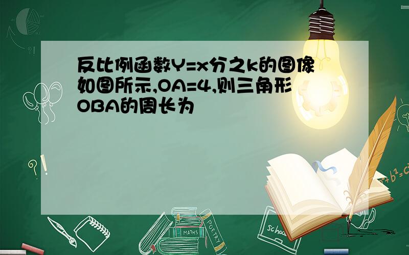 反比例函数Y=x分之k的图像如图所示,OA=4,则三角形OBA的周长为