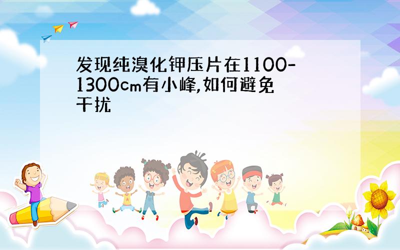 发现纯溴化钾压片在1100-1300cm有小峰,如何避免干扰