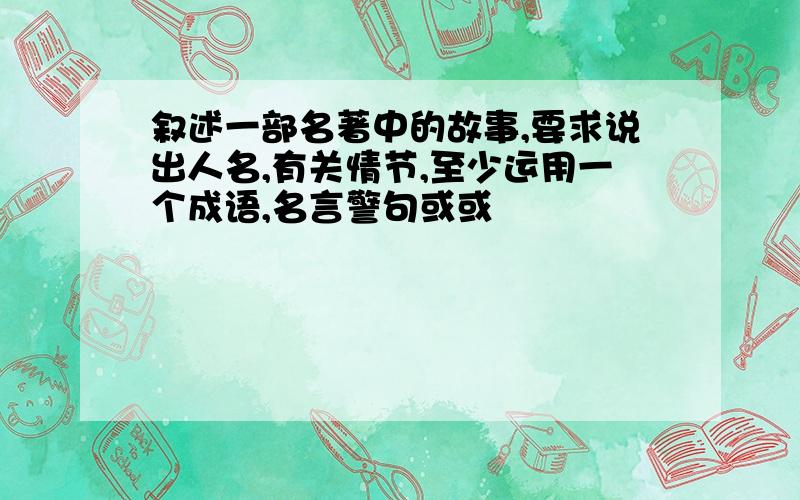 叙述一部名著中的故事,要求说出人名,有关情节,至少运用一个成语,名言警句或或