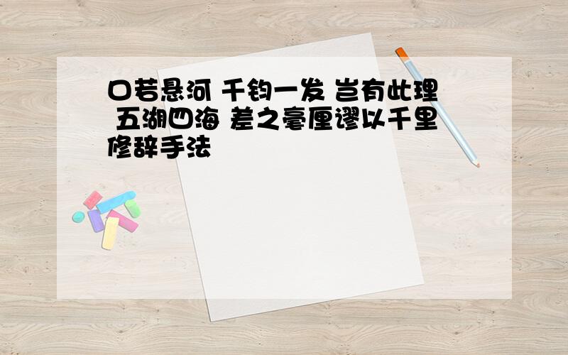 口若悬河 千钧一发 岂有此理 五湖四海 差之毫厘谬以千里修辞手法