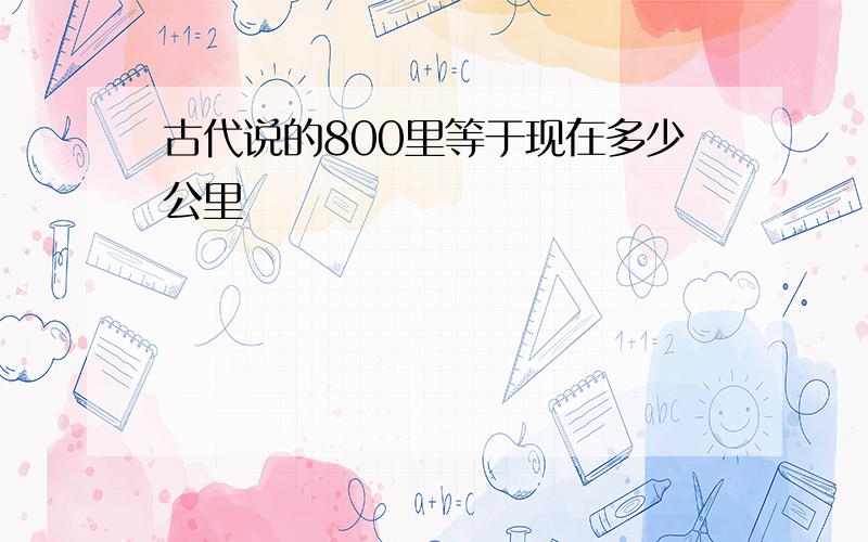 古代说的800里等于现在多少公里