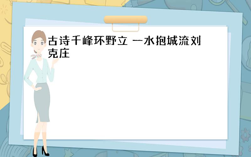 古诗千峰环野立 一水抱城流刘克庄