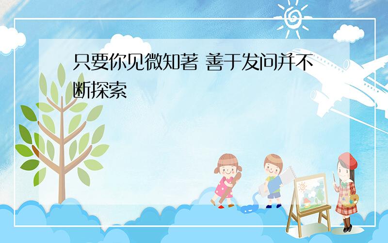 只要你见微知著 善于发问并不断探索