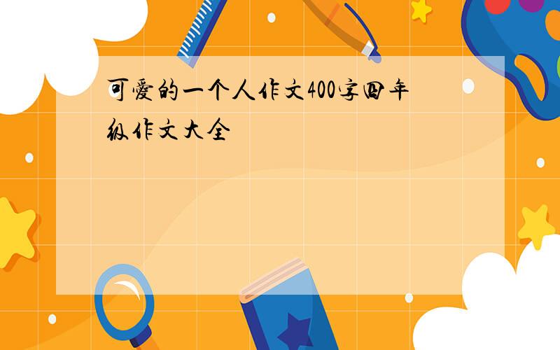 可爱的一个人作文400字四年级作文大全