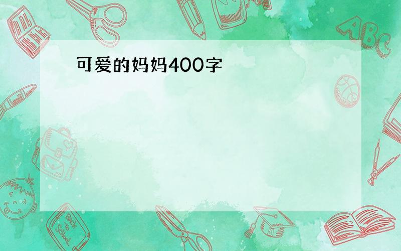 可爱的妈妈400字