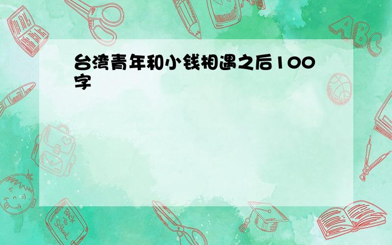 台湾青年和小钱相遇之后100字