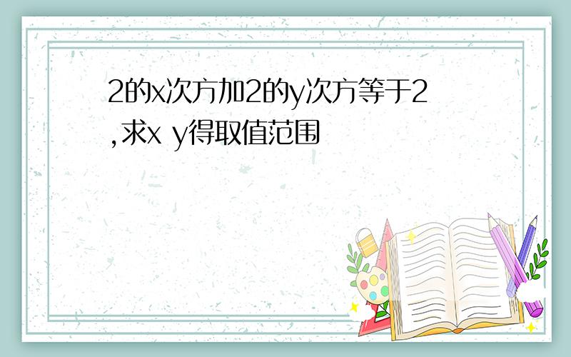 2的x次方加2的y次方等于2,求x y得取值范围