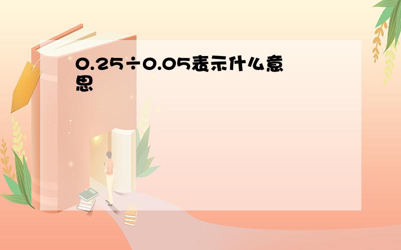 0.25÷0.05表示什么意思