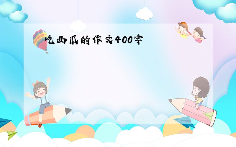 吃西瓜的作文400字