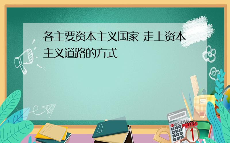 各主要资本主义国家 走上资本主义道路的方式