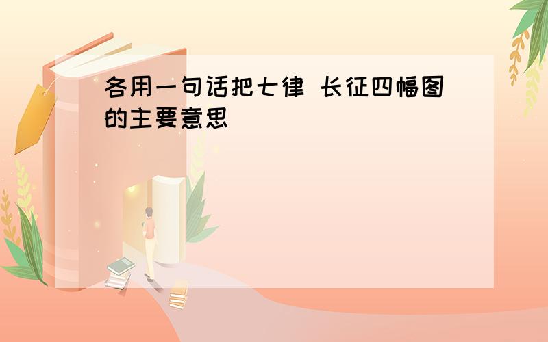 各用一句话把七律 长征四幅图的主要意思