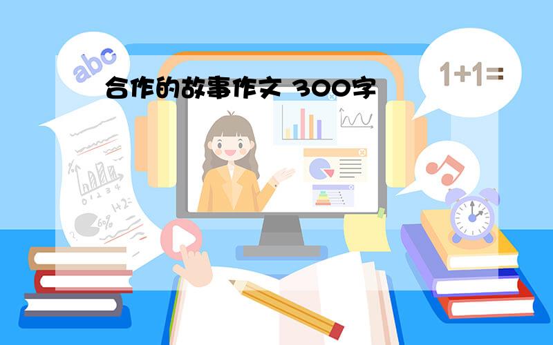 合作的故事作文 300字