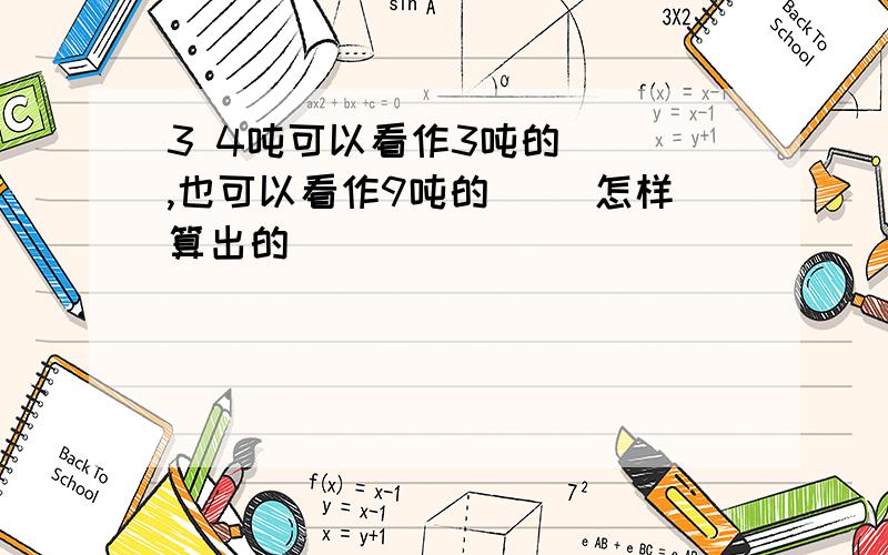 3 4吨可以看作3吨的( ),也可以看作9吨的( )怎样算出的