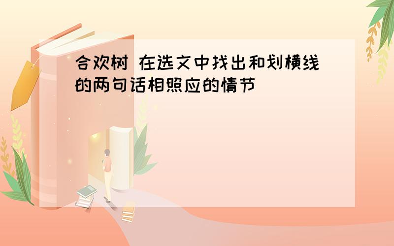 合欢树 在选文中找出和划横线的两句话相照应的情节