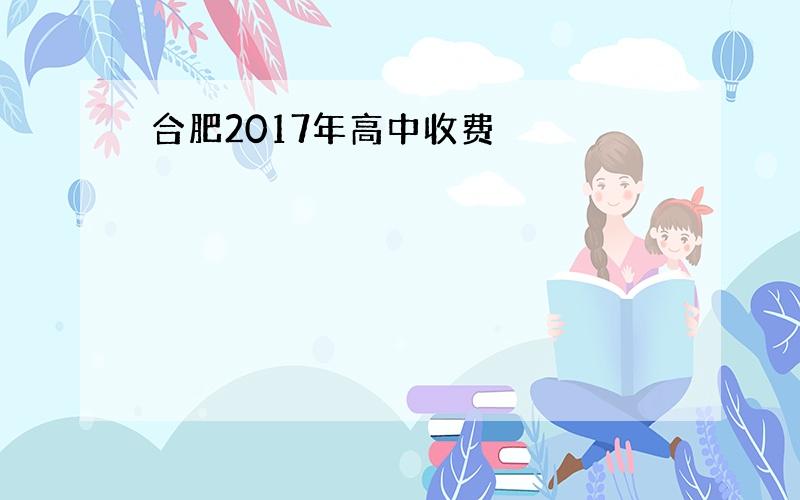 合肥2017年高中收费