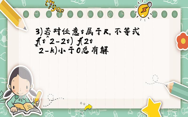 3)若对任意t属于R,不等式f(t^2-2t) f(2t^2-k)小于0总有解