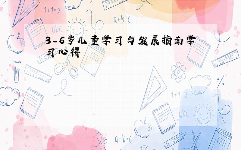 3-6岁儿童学习与发展指南学习心得