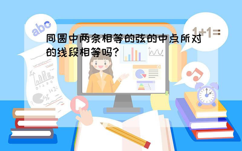 同圆中两条相等的弦的中点所对的线段相等吗?