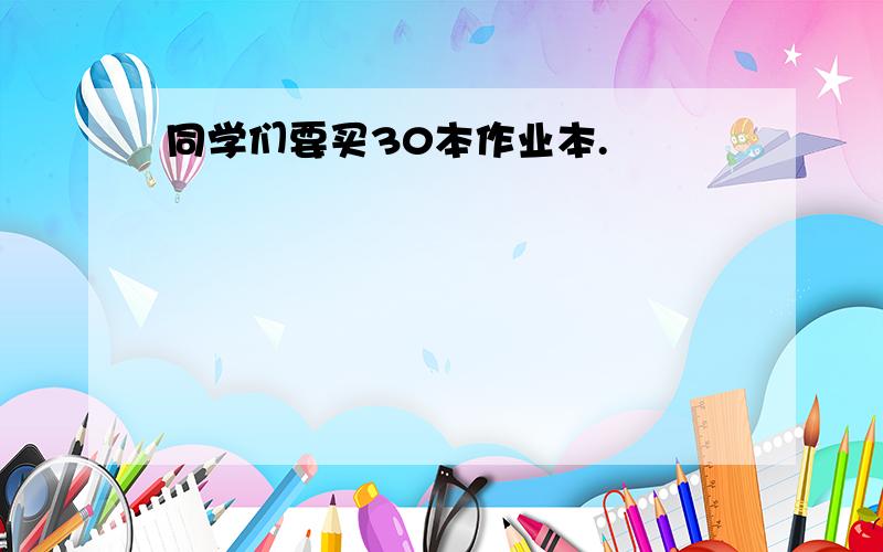 同学们要买30本作业本.