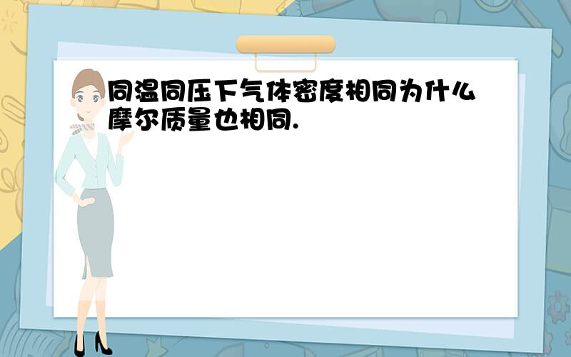 同温同压下气体密度相同为什么摩尔质量也相同.