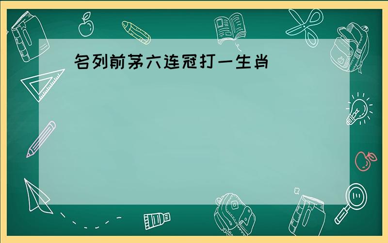 名列前茅六连冠打一生肖