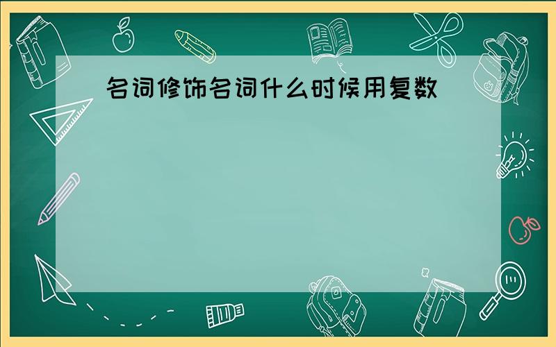 名词修饰名词什么时候用复数