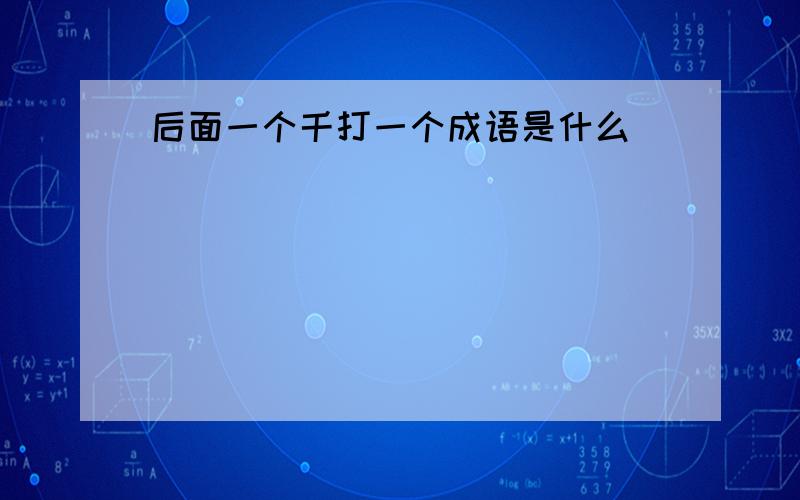 后面一个千打一个成语是什么