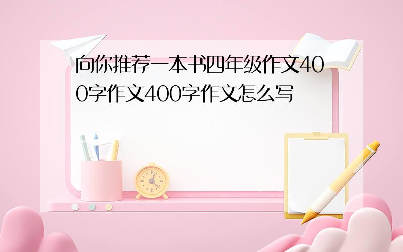 向你推荐一本书四年级作文400字作文400字作文怎么写