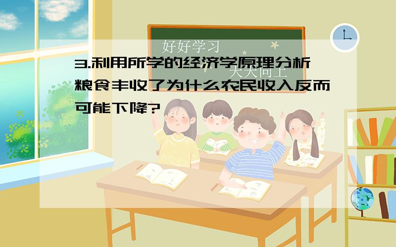 3.利用所学的经济学原理分析粮食丰收了为什么农民收入反而可能下降?