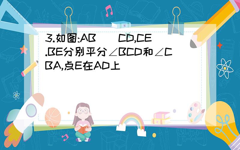 3.如图:AB||CD,CE.BE分别平分∠BCD和∠CBA,点E在AD上