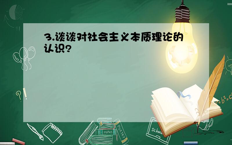 3.谈谈对社会主义本质理论的认识?