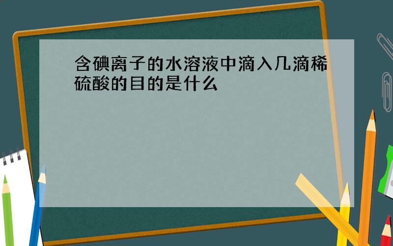 含碘离子的水溶液中滴入几滴稀硫酸的目的是什么