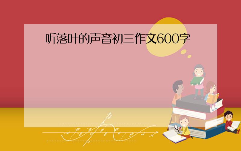 听落叶的声音初三作文600字