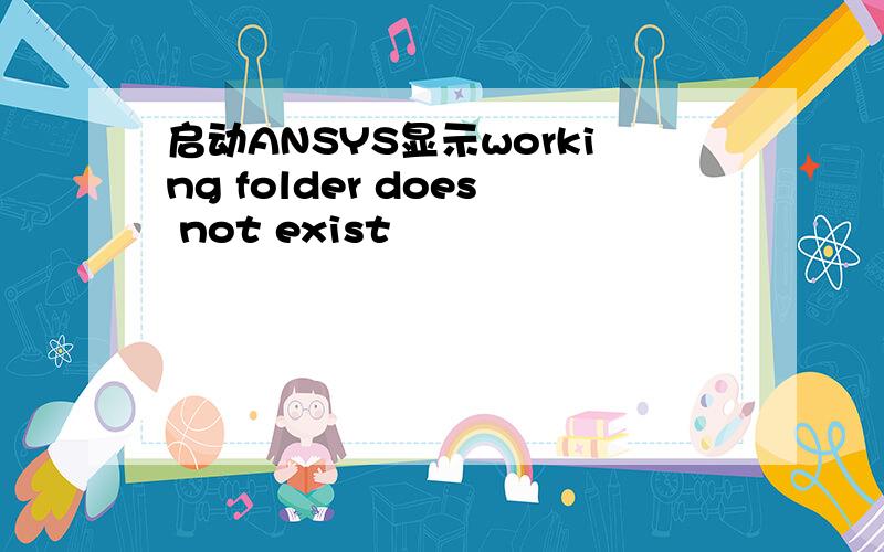 启动ANSYS显示working folder does not exist