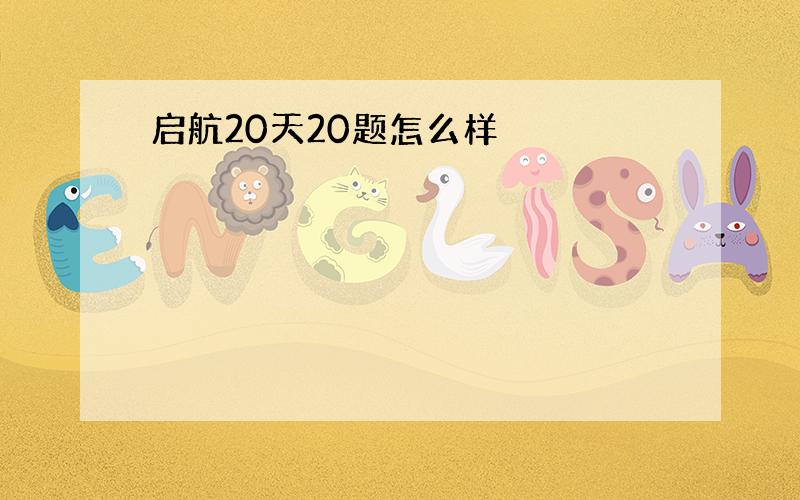 启航20天20题怎么样