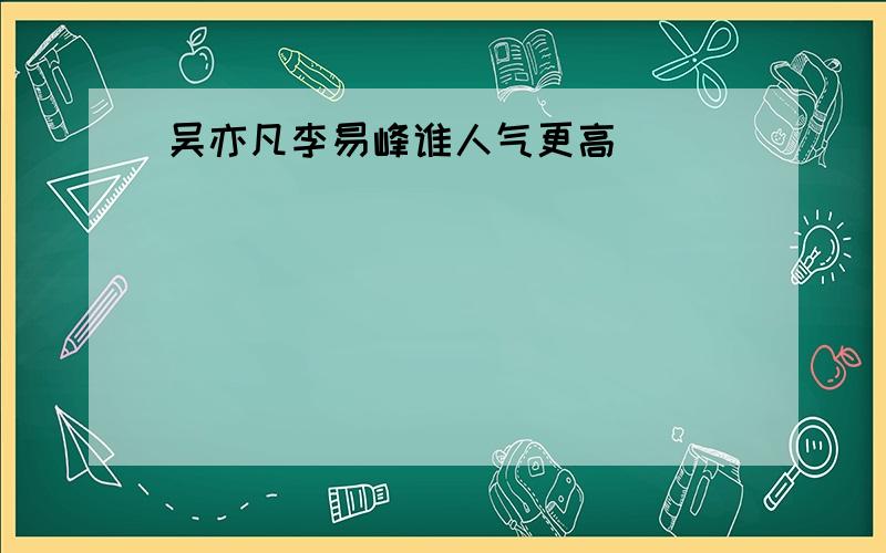 吴亦凡李易峰谁人气更高