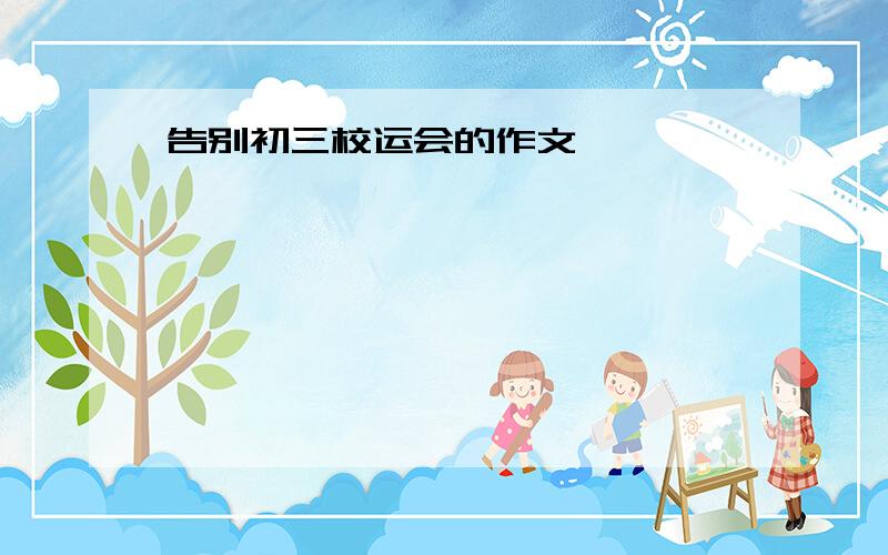 告别初三校运会的作文